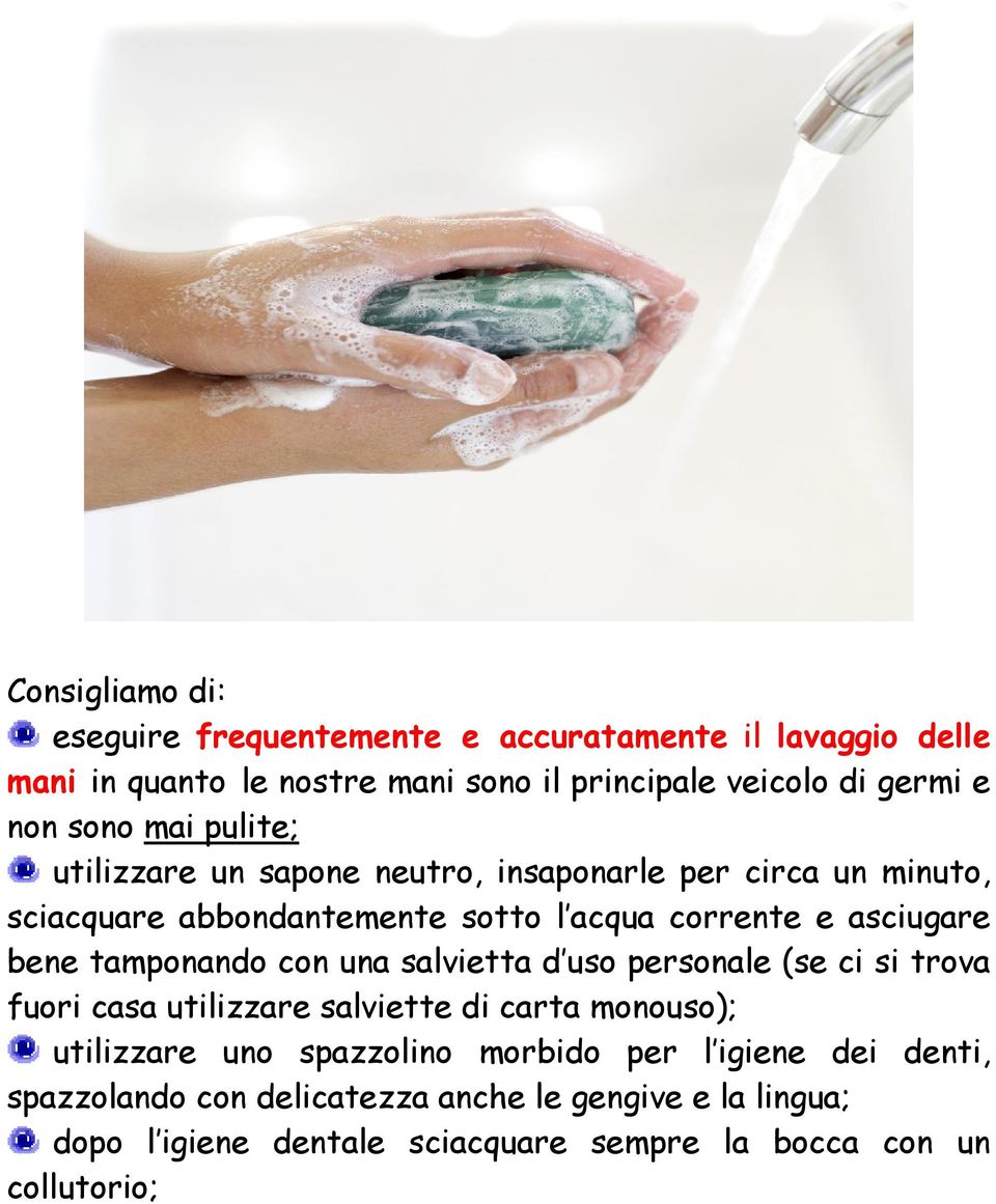 tamponando con una salvietta d uso personale (se ci si trova fuori casa utilizzare salviette di carta monouso); utilizzare uno spazzolino morbido