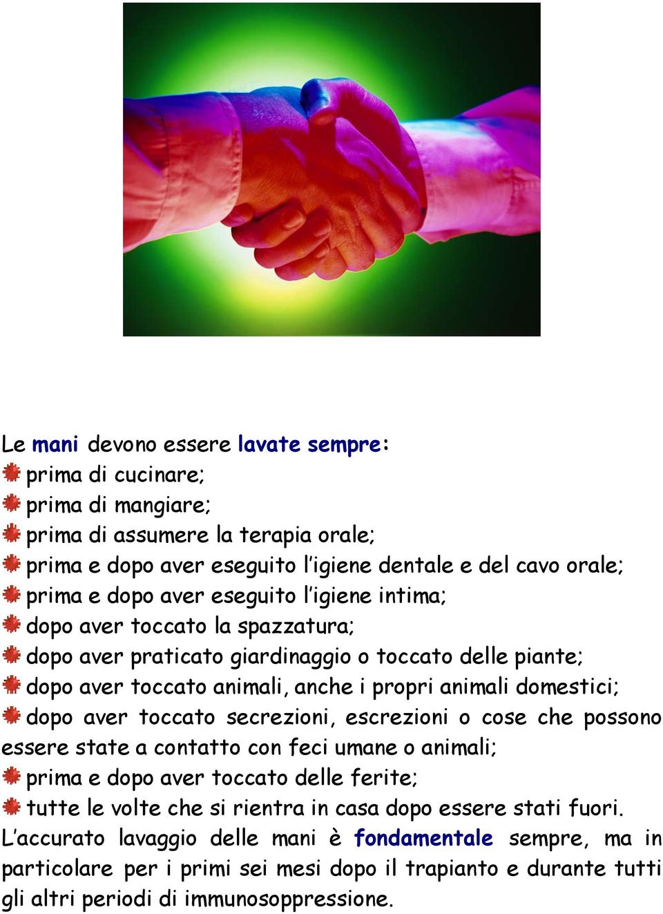 aver toccato secrezioni, escrezioni o cose che possono essere state a contatto con feci umane o animali; prima e dopo aver toccato delle ferite; tutte le volte che si rientra in casa