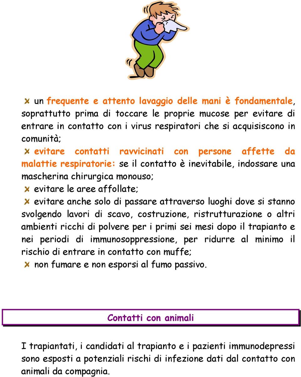 passare attraverso luoghi dove si stanno svolgendo lavori di scavo, costruzione, ristrutturazione o altri ambienti ricchi di polvere per i primi sei mesi dopo il trapianto e nei periodi di