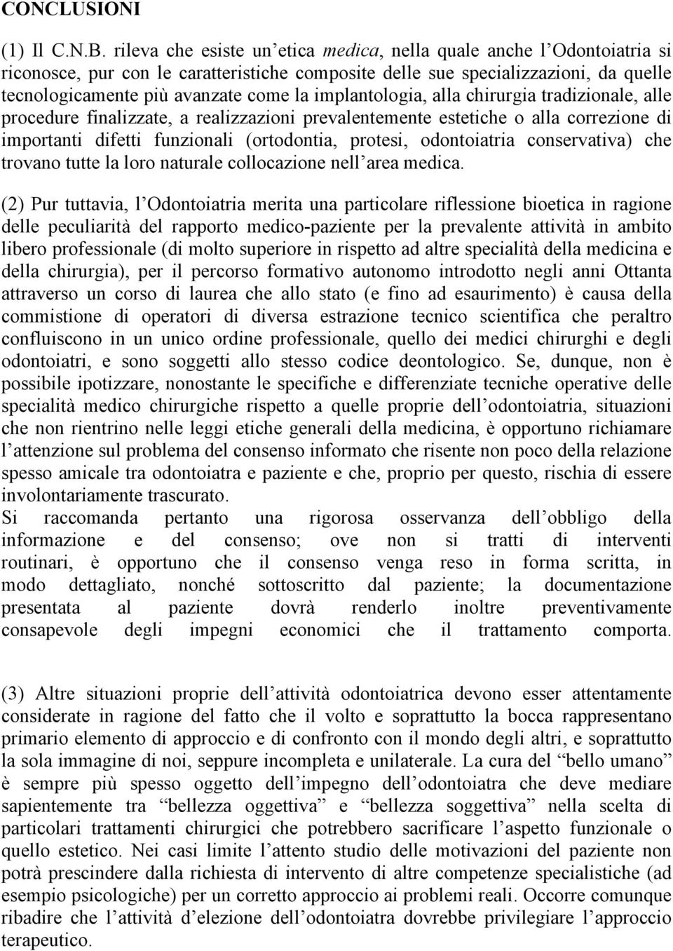 implantologia, alla chirurgia tradizionale, alle procedure finalizzate, a realizzazioni prevalentemente estetiche o alla correzione di importanti difetti funzionali (ortodontia, protesi, odontoiatria