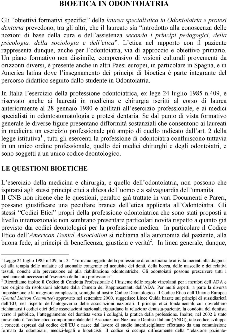 L etica nel rapporto con il paziente rappresenta dunque, anche per l odontoiatra, via di approccio e obiettivo primario.