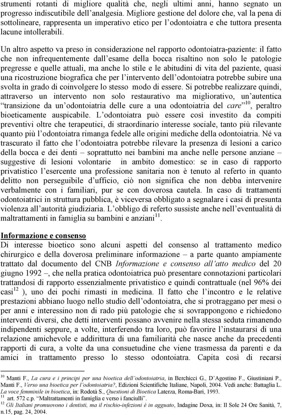 Un altro aspetto va preso in considerazione nel rapporto odontoiatra-paziente: il fatto che non infrequentemente dall esame della bocca risaltino non solo le patologie pregresse e quelle attuali, ma