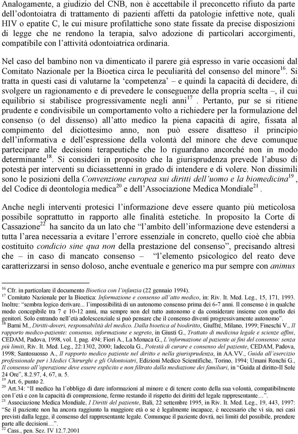 Nel caso del bambino non va dimenticato il parere già espresso in varie occasioni dal Comitato Nazionale per la Bioetica circa le peculiarità del consenso del minore 16.