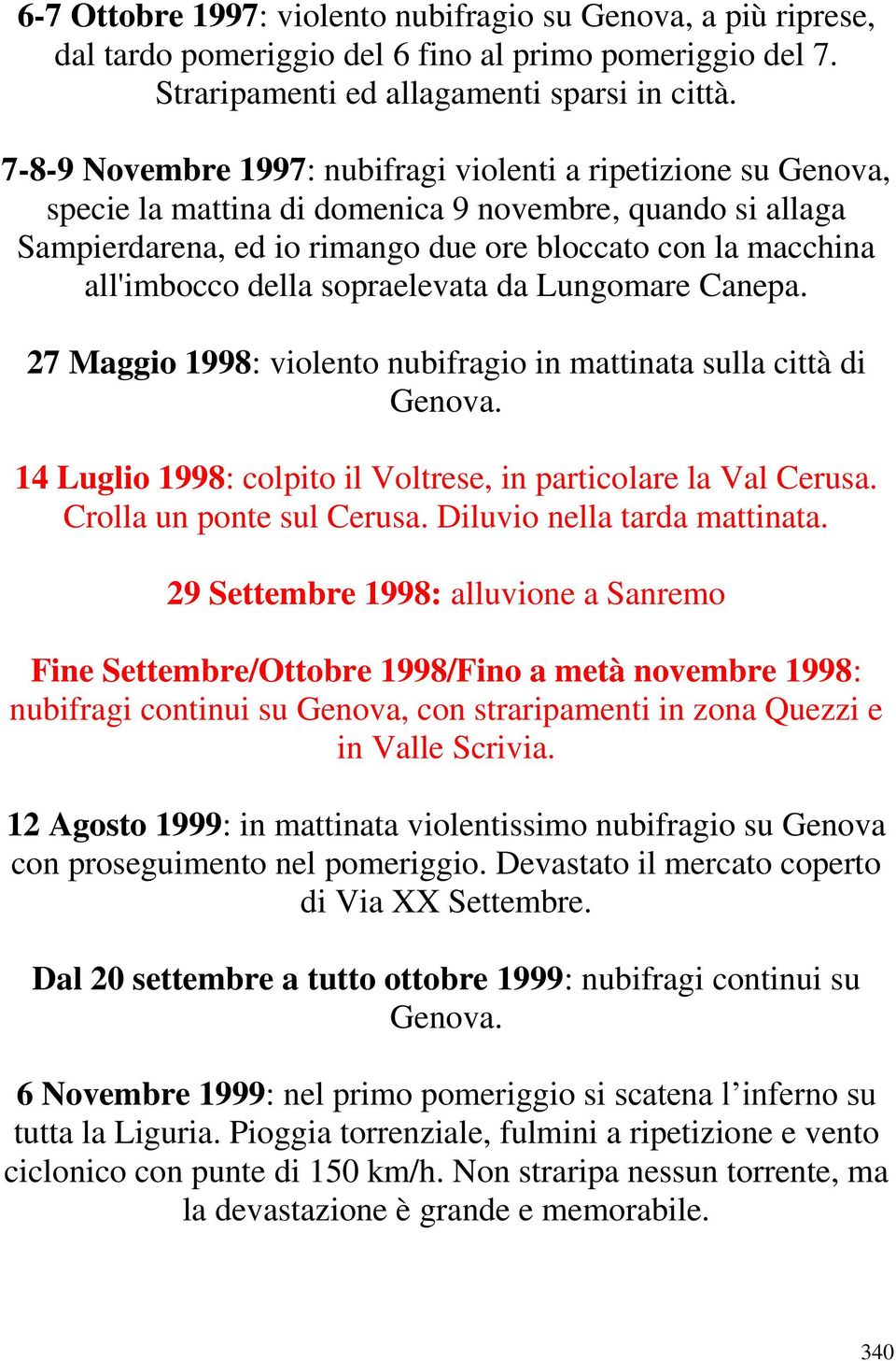 della sopraelevata da Lungomare Canepa. 27 Maggio 1998: violento nubifragio in mattinata sulla città di Genova. 14 Luglio 1998: colpito il Voltrese, in particolare la Val Cerusa.