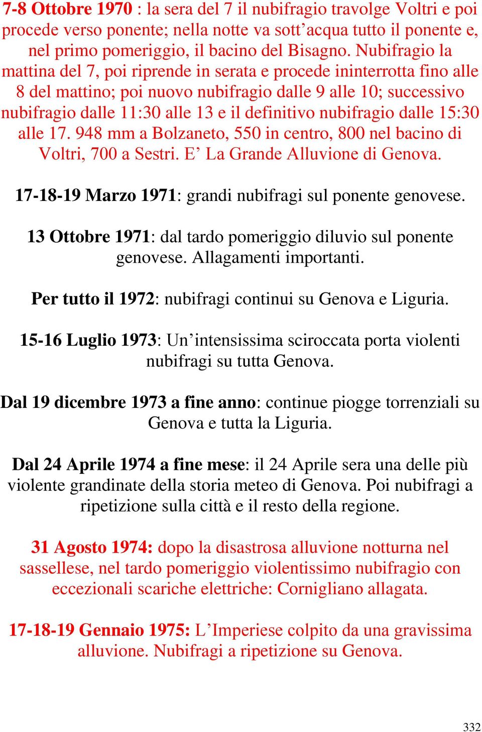 nubifragio dalle 15:30 alle 17. 948 mm a Bolzaneto, 550 in centro, 800 nel bacino di Voltri, 700 a Sestri. E La Grande Alluvione di Genova. 17-18-19 Marzo 1971: grandi nubifragi sul ponente genovese.