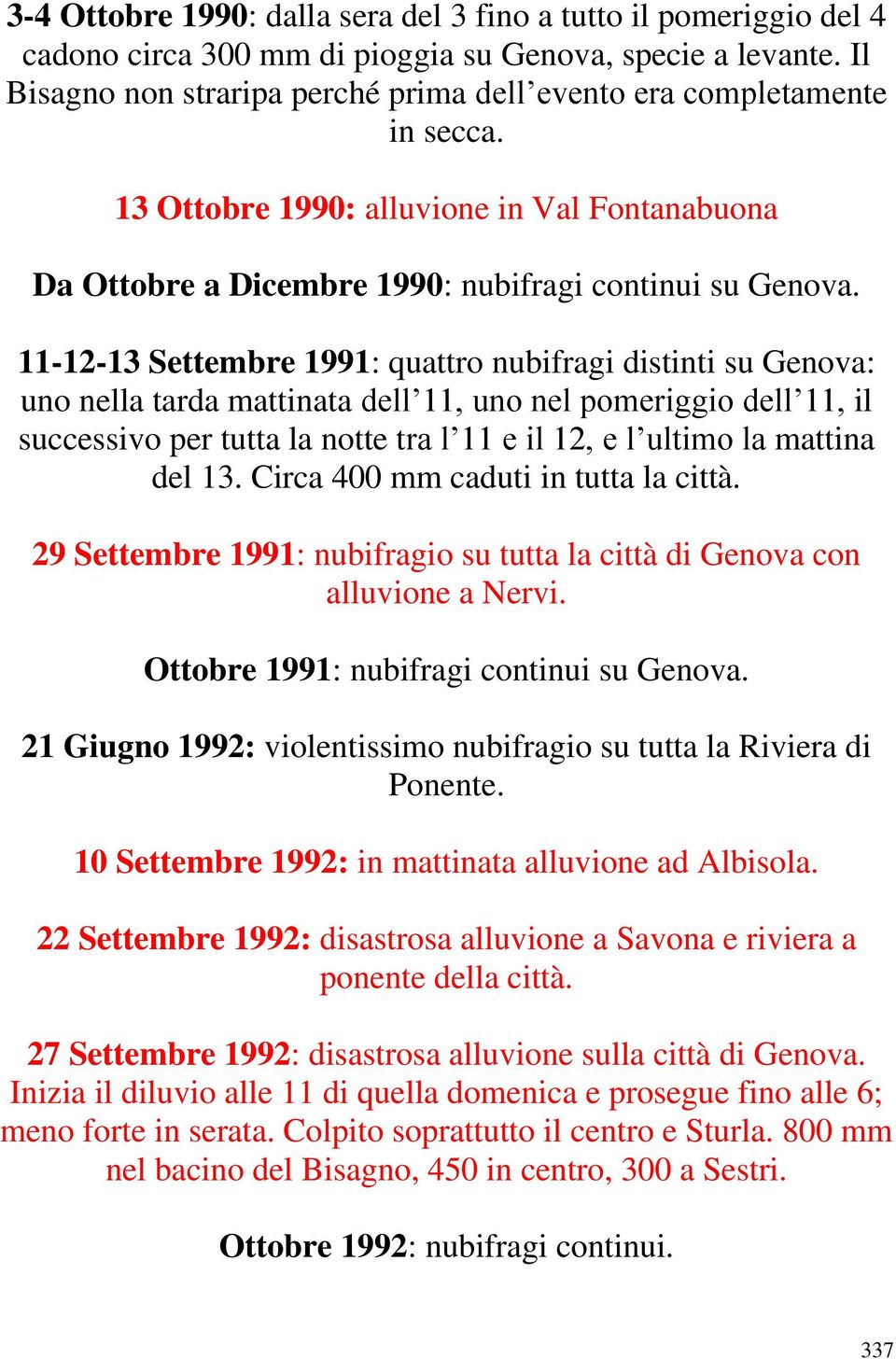 11-12-13 Settembre 1991: quattro nubifragi distinti su Genova: uno nella tarda mattinata dell 11, uno nel pomeriggio dell 11, il successivo per tutta la notte tra l 11 e il 12, e l ultimo la mattina