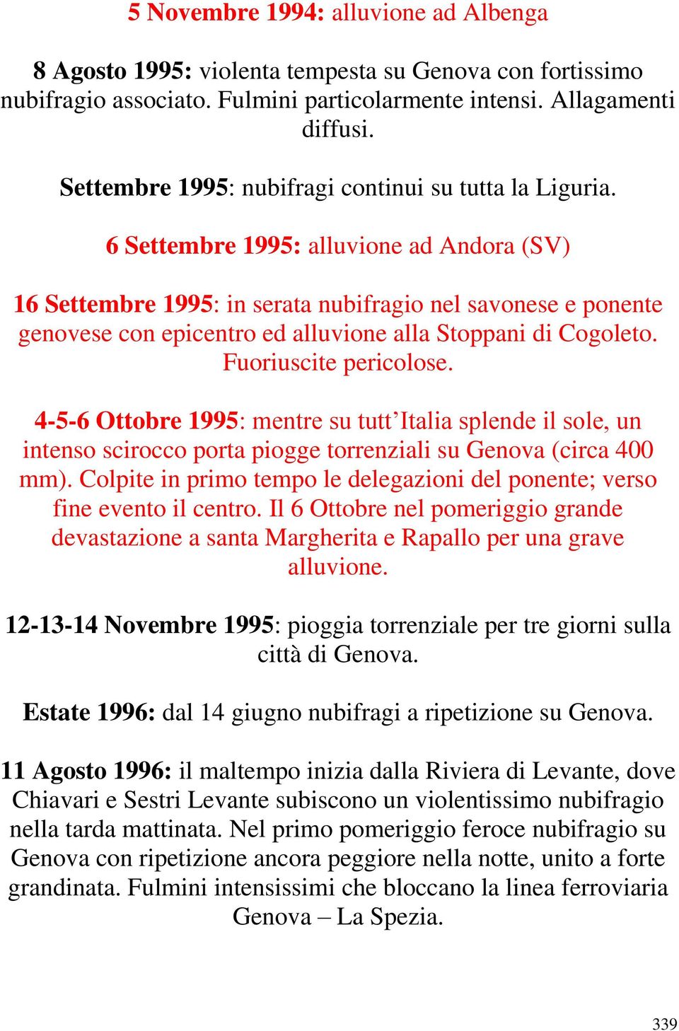 6 Settembre 1995: alluvione ad Andora (SV) 16 Settembre 1995: in serata nubifragio nel savonese e ponente genovese con epicentro ed alluvione alla Stoppani di Cogoleto. Fuoriuscite pericolose.