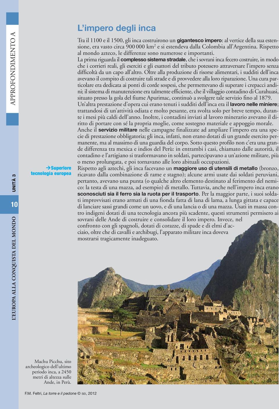 La prima riguarda il complesso sistema stradale, che i sovrani inca fecero costruire, in modo che i corrieri reali, gli eserciti e gli esattori del tributo potessero attraversare l impero senza