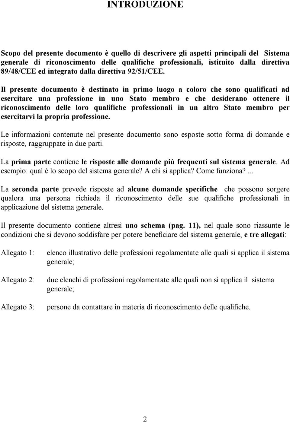 Il presente documento è destinato in primo luogo a coloro che sono qualificati ad esercitare una professione in uno Stato membro e che desiderano ottenere il riconoscimento delle loro qualifiche