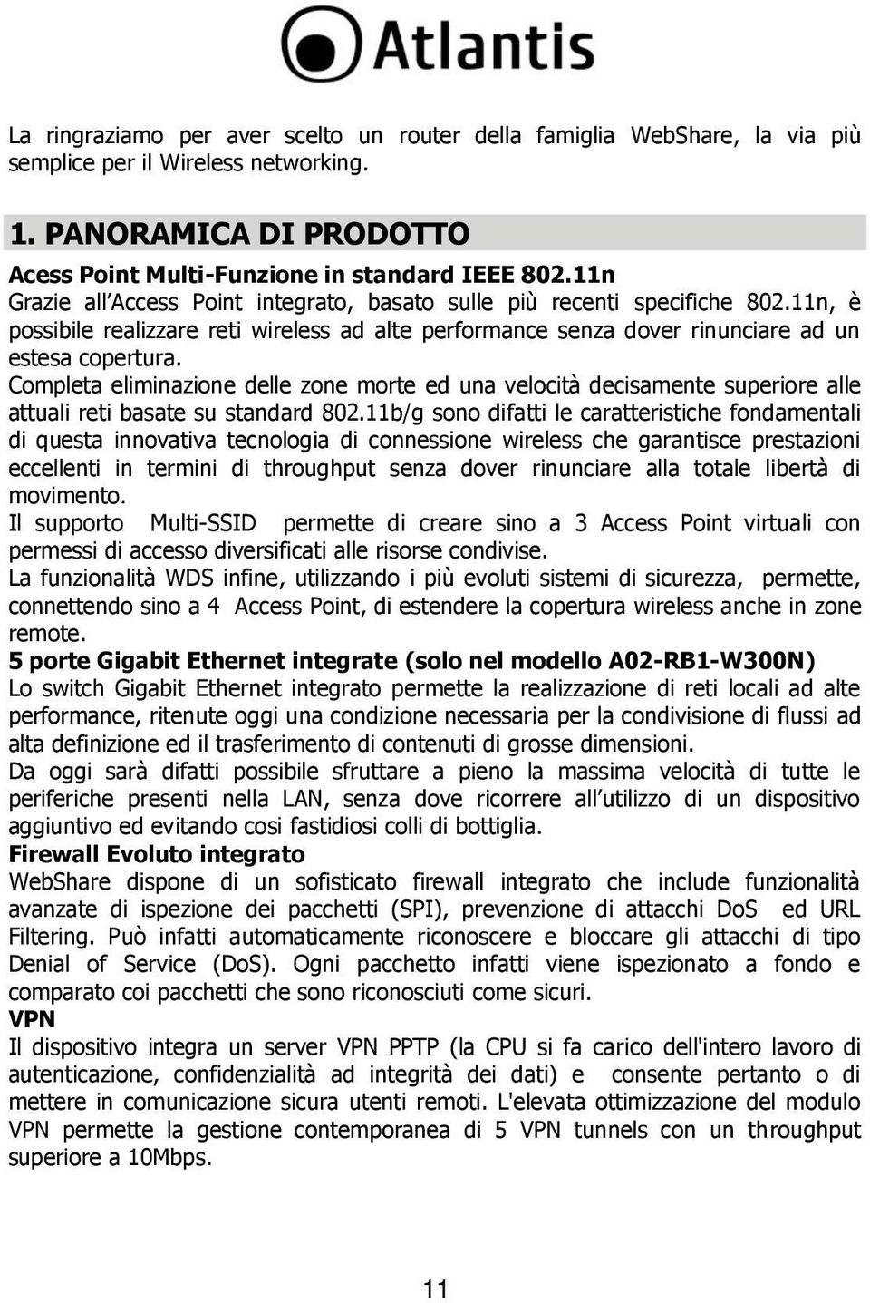 Completa eliminazione delle zone morte ed una velocità decisamente superiore alle attuali reti basate su standard 802.