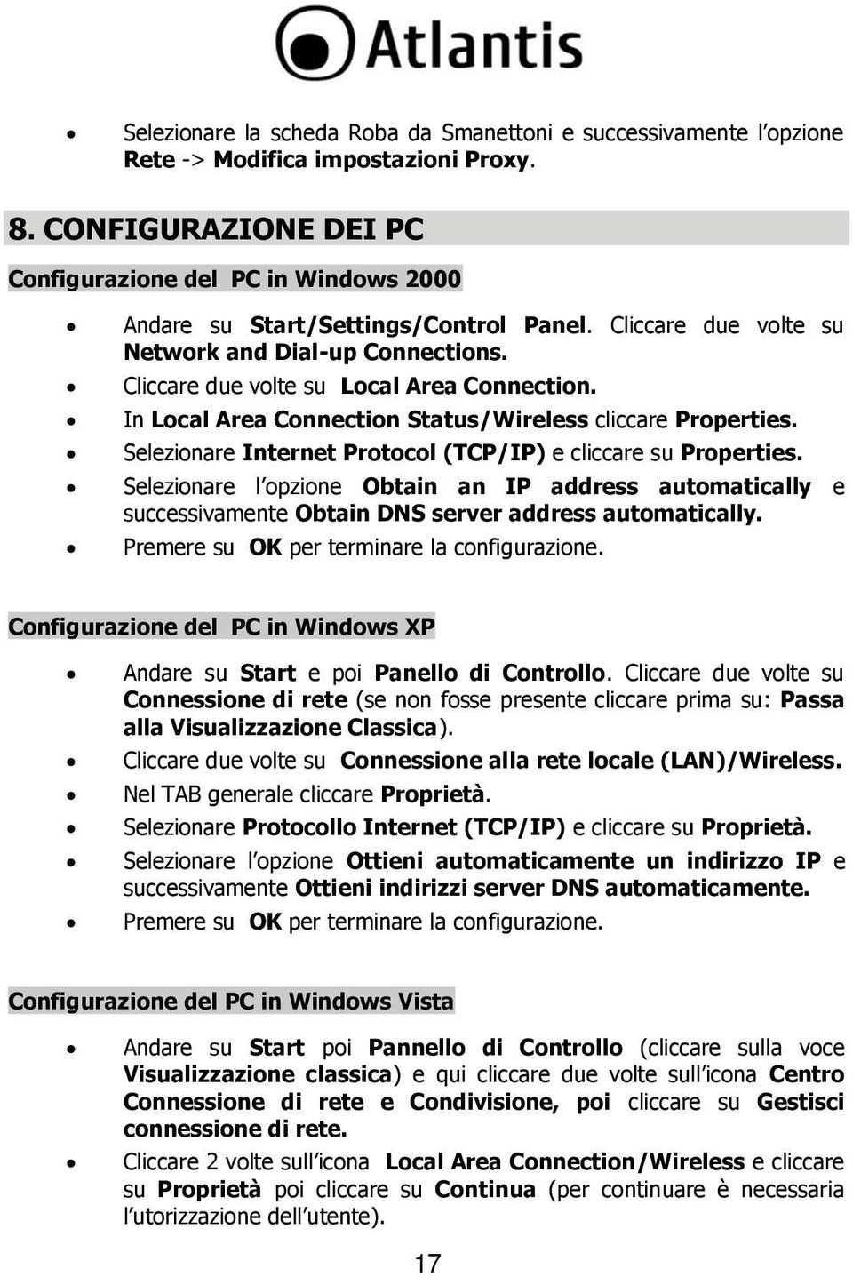 In Local Area Connection Status/Wireless cliccare Properties. Selezionare Internet Protocol (TCP/IP) e cliccare su Properties.