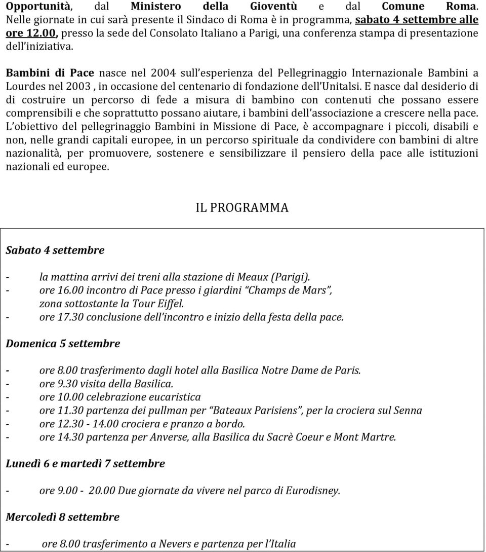 Bambini di Pace nasce nel 2004 sull esperienza del Pellegrinaggio Internazionale Bambini a Lourdes nel 2003, in occasione del centenario di fondazione dell Unitalsi.