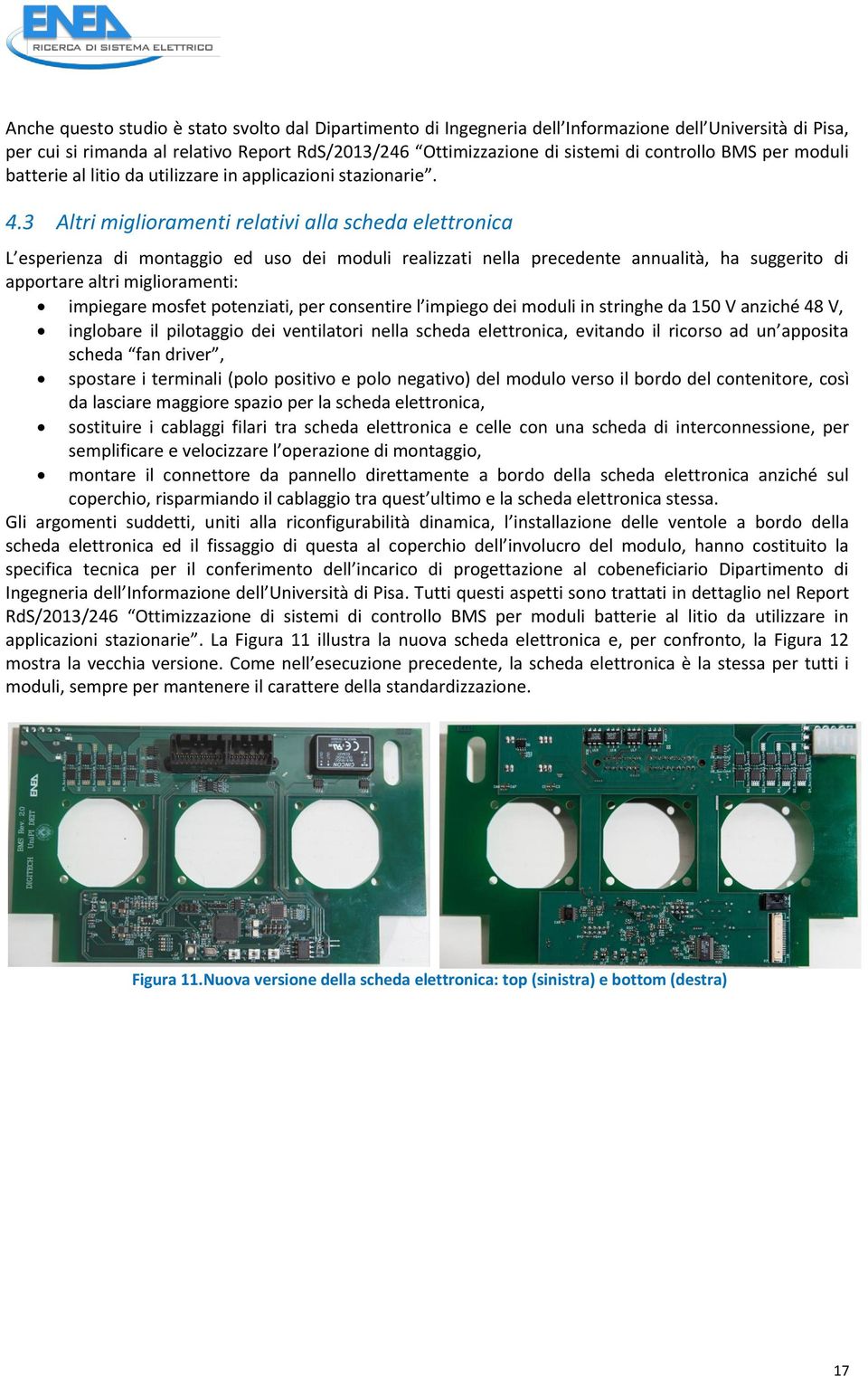 3 Altri miglioramenti relativi alla scheda elettronica L esperienza di montaggio ed uso dei moduli realizzati nella precedente annualità, ha suggerito di apportare altri miglioramenti: impiegare