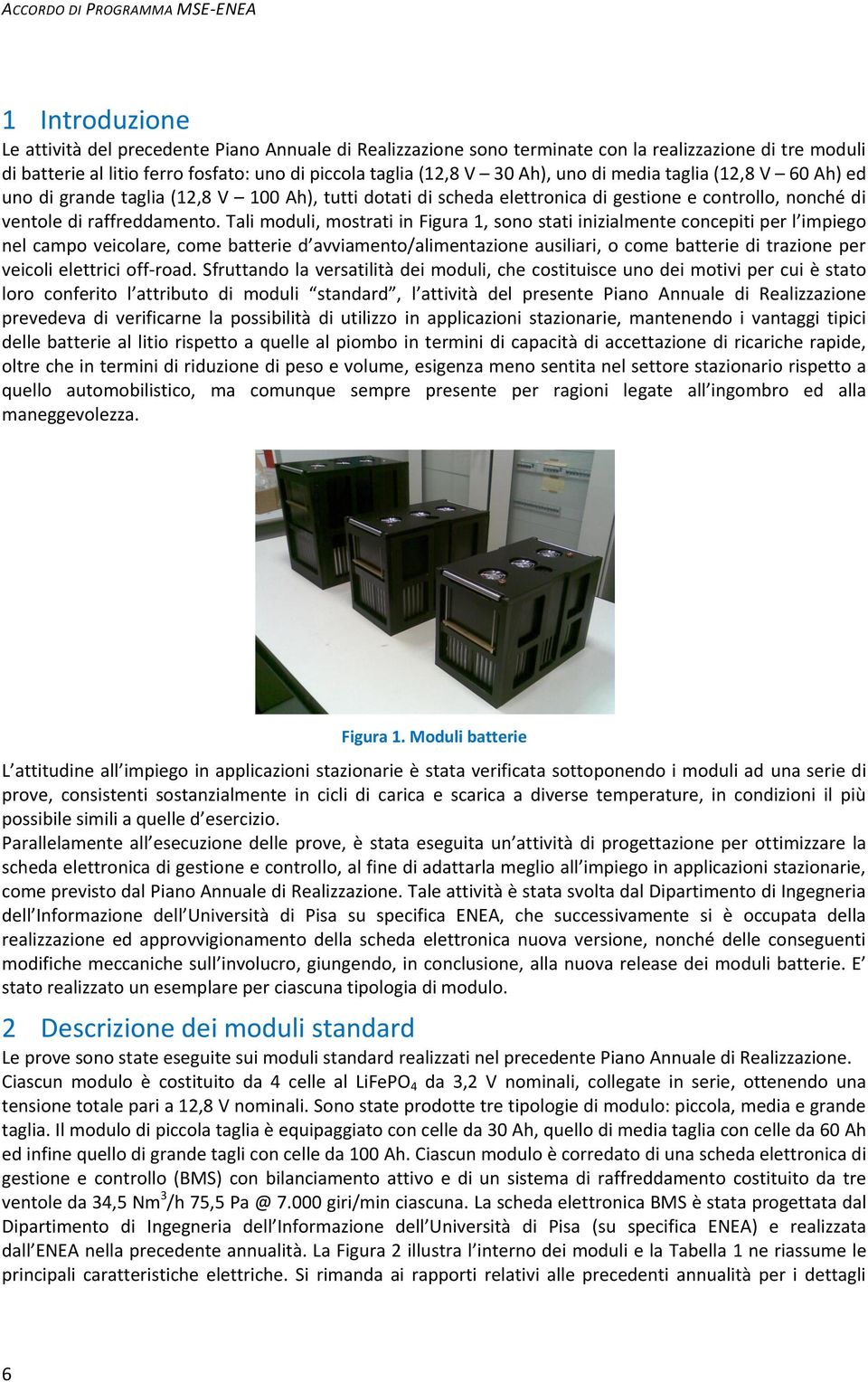 Tali moduli, mostrati in Figura 1, sono stati inizialmente concepiti per l impiego nel campo veicolare, come batterie d avviamento/alimentazione ausiliari, o come batterie di trazione per veicoli