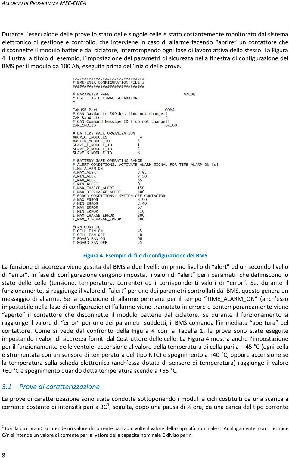 La Figura 4 illustra, a titolo di esempio, l impostazione dei parametri di sicurezza nella finestra di configurazione del BMS per il modulo da 1 Ah, eseguita prima dell inizio delle prove. Figura 4. Esempio di file di configurazione del BMS La funzione di sicurezza viene gestita dal BMS a due livelli: un primo livello di alert ed un secondo livello di error.