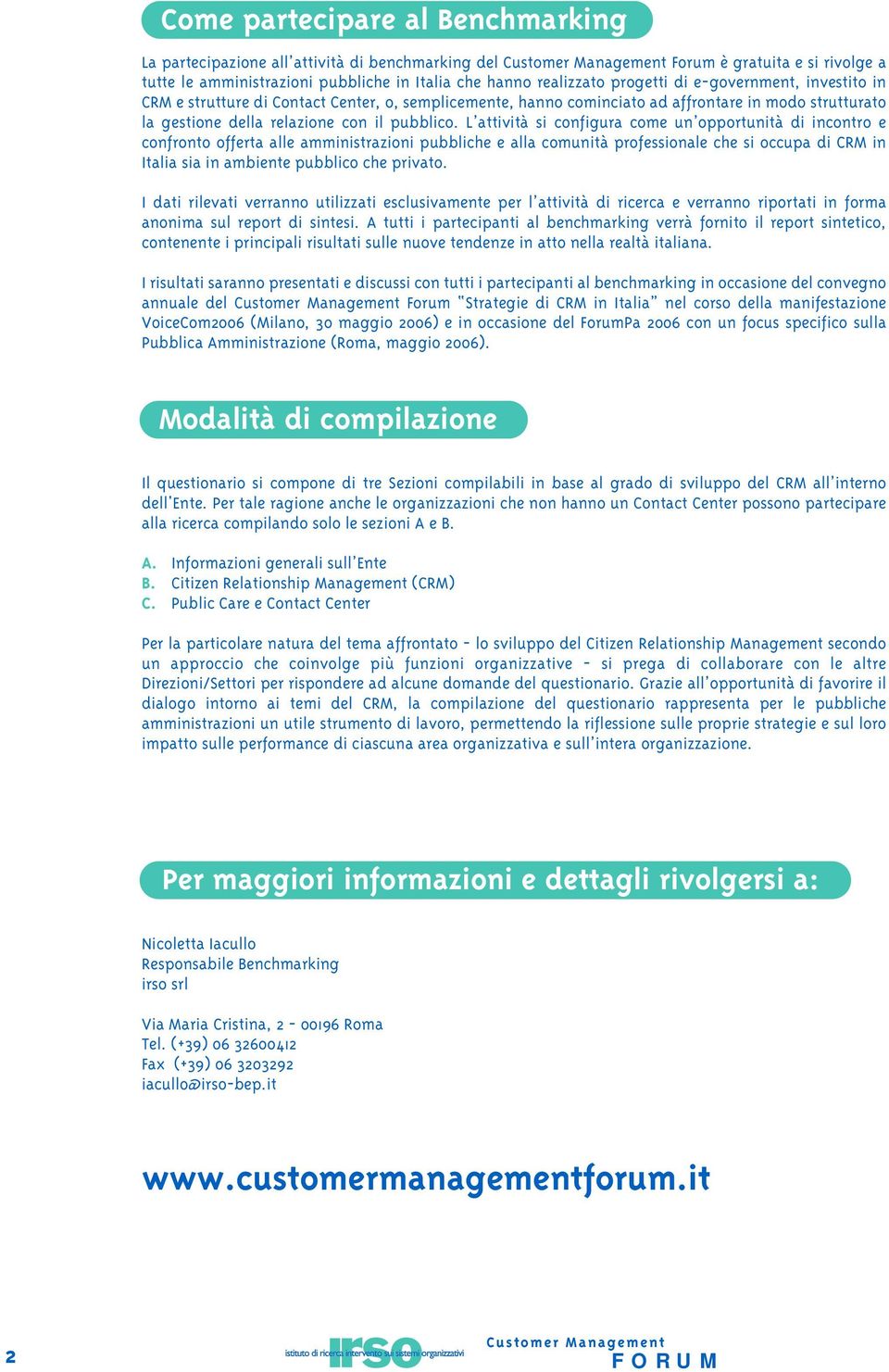 L attività si configura come un opportunità di incontro e confronto offerta alle amministrazioni pubbliche e alla comunità professionale che si occupa di CRM in Italia sia in ambiente pubblico che