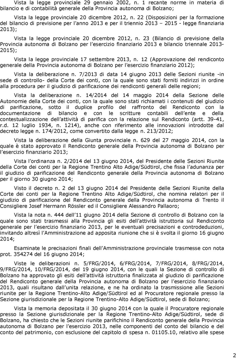 23 (Bilancio di previsione della Provincia autonoma di Bolzano per l esercizio finanziario 2013 e bilancio triennale 2013-2015); Vista la legge provinciale 17 settembre 2013, n.