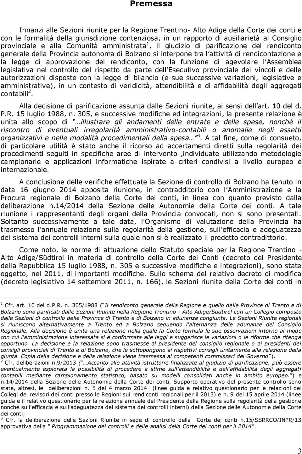 approvazione del rendiconto, con la funzione di agevolare l Assemblea legislativa nel controllo del rispetto da parte dell Esecutivo provinciale dei vincoli e delle autorizzazioni disposte con la