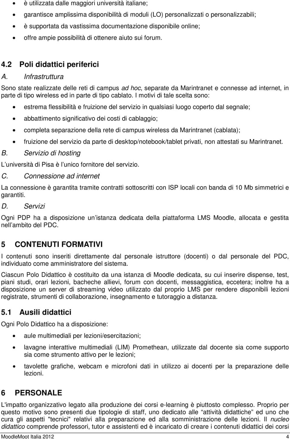 Infrastruttura Sono state realizzate delle reti di campus ad hoc, separate da Marintranet e connesse ad internet, in parte di tipo wireless ed in parte di tipo cablato.