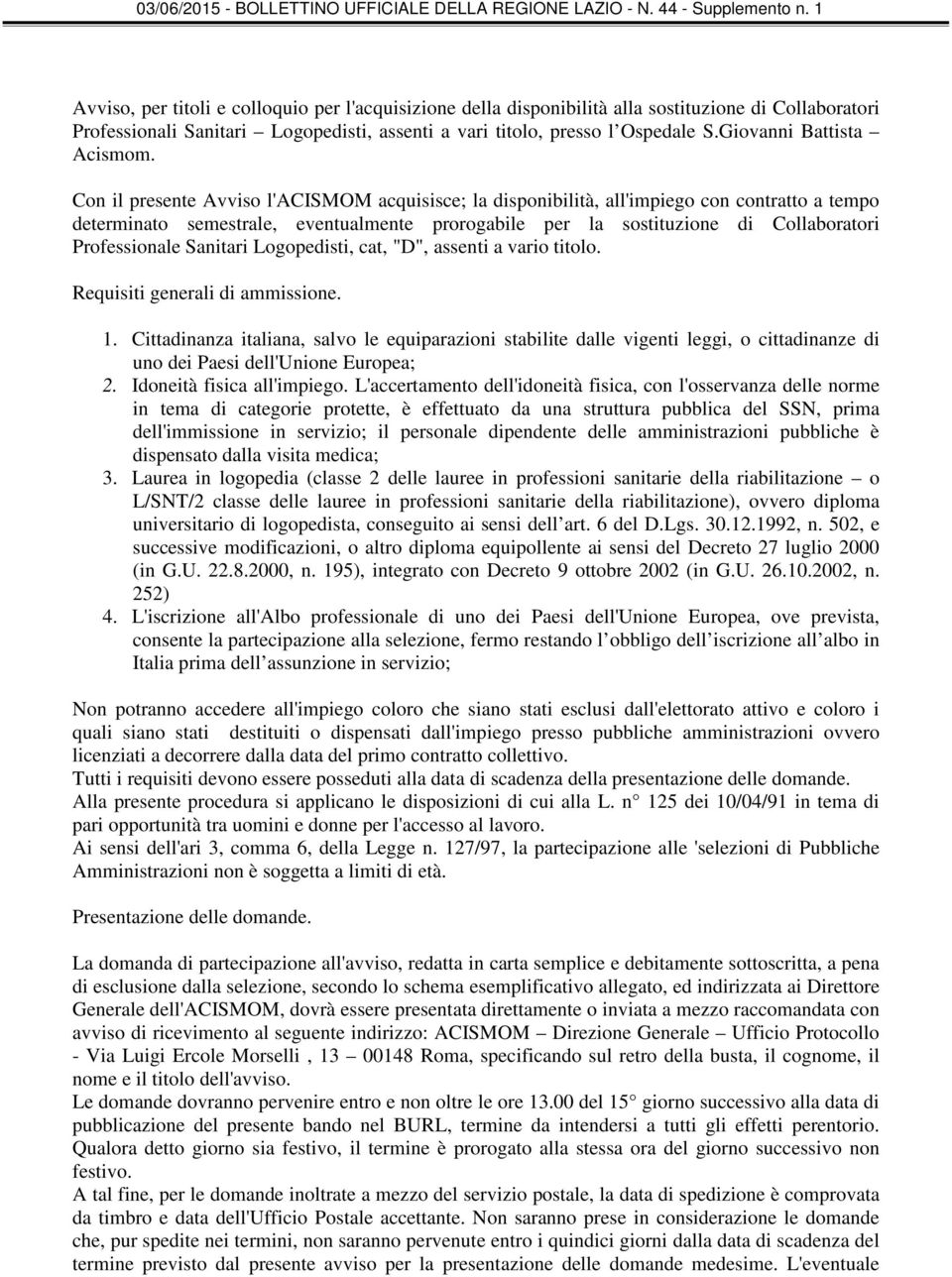 Con il presente Avviso l'acismom acquisisce; la disponibilità, all'impiego con contratto a tempo determinato semestrale, eventualmente prorogabile per la sostituzione di Collaboratori Professionale