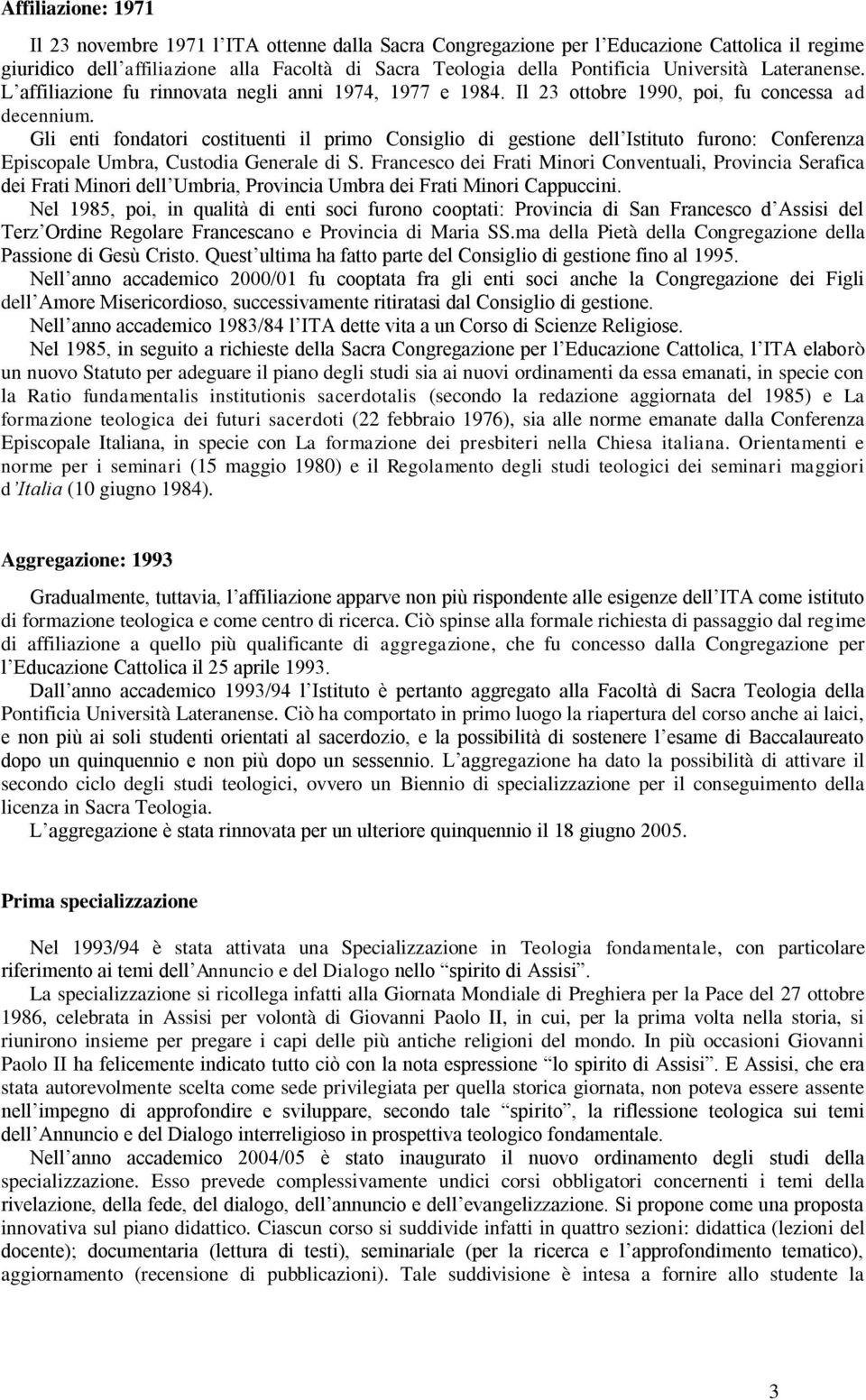 Gli enti fondatori costituenti il primo Consiglio di gestione dell Istituto furono: Conferenza Episcopale Umbra, Custodia Generale di S.