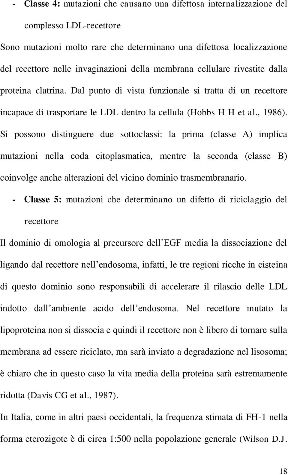 Si possono distinguere due sottoclassi: la prima (classe A) implica mutazioni nella coda citoplasmatica, mentre la seconda (classe B) coinvolge anche alterazioni del vicino dominio trasmembranario.