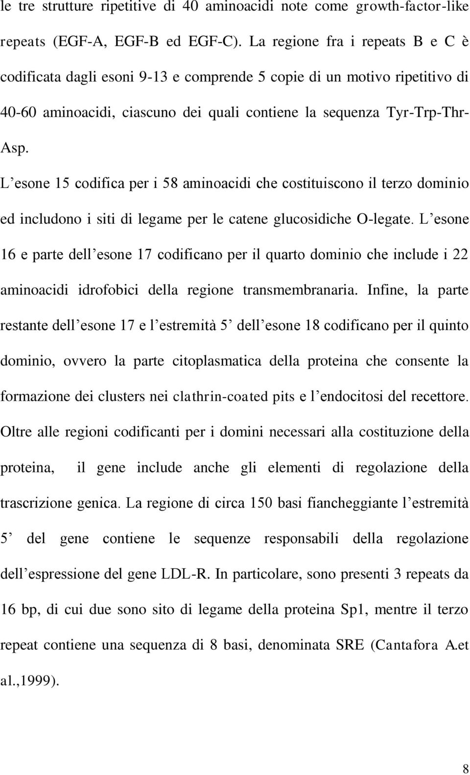 L esone 15 codifica per i 58 aminoacidi che costituiscono il terzo dominio ed includono i siti di legame per le catene glucosidiche O-legate.