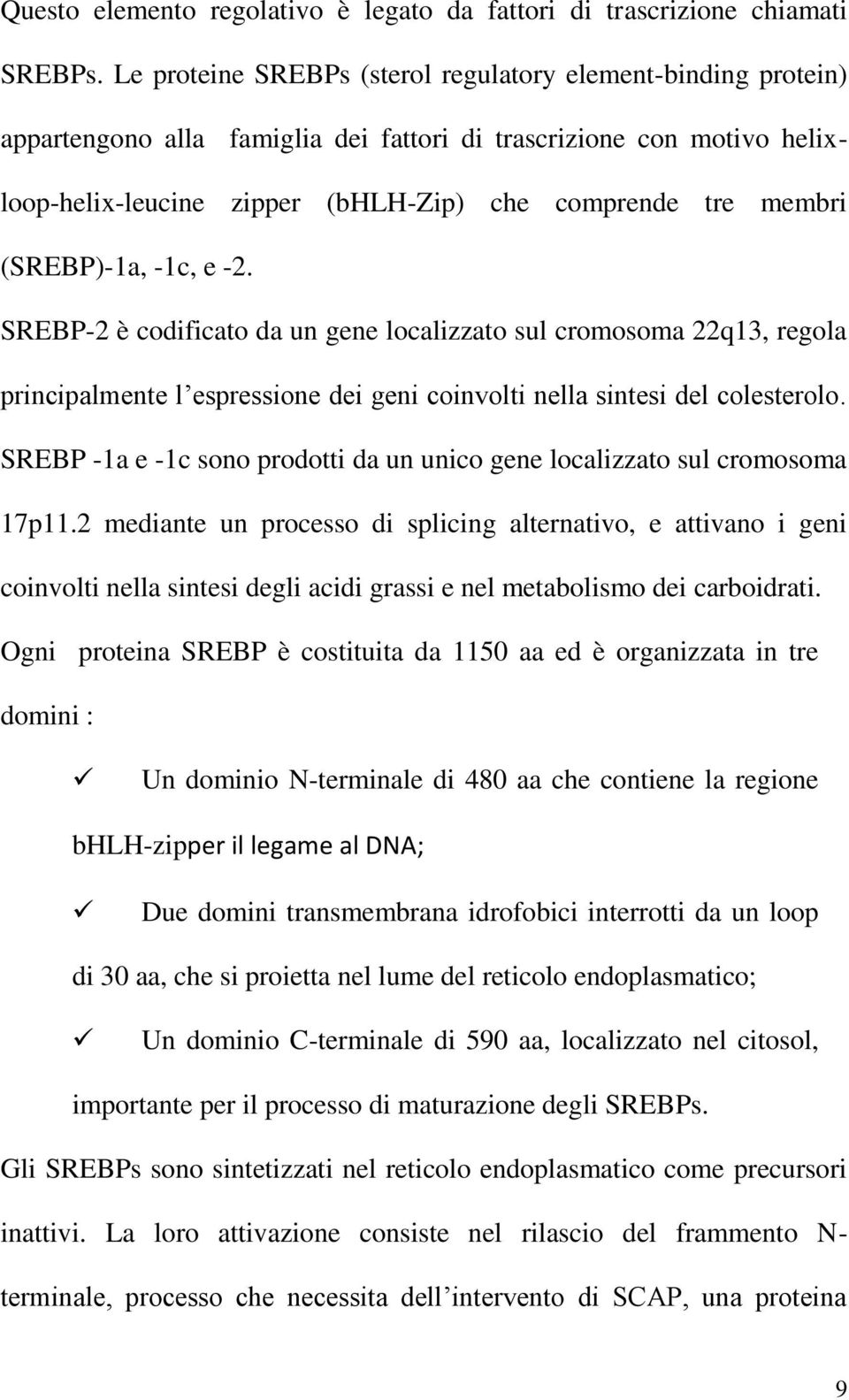 (SREBP)-1a, -1c, e -2. SREBP-2 è codificato da un gene localizzato sul cromosoma 22q13, regola principalmente l espressione dei geni coinvolti nella sintesi del colesterolo.