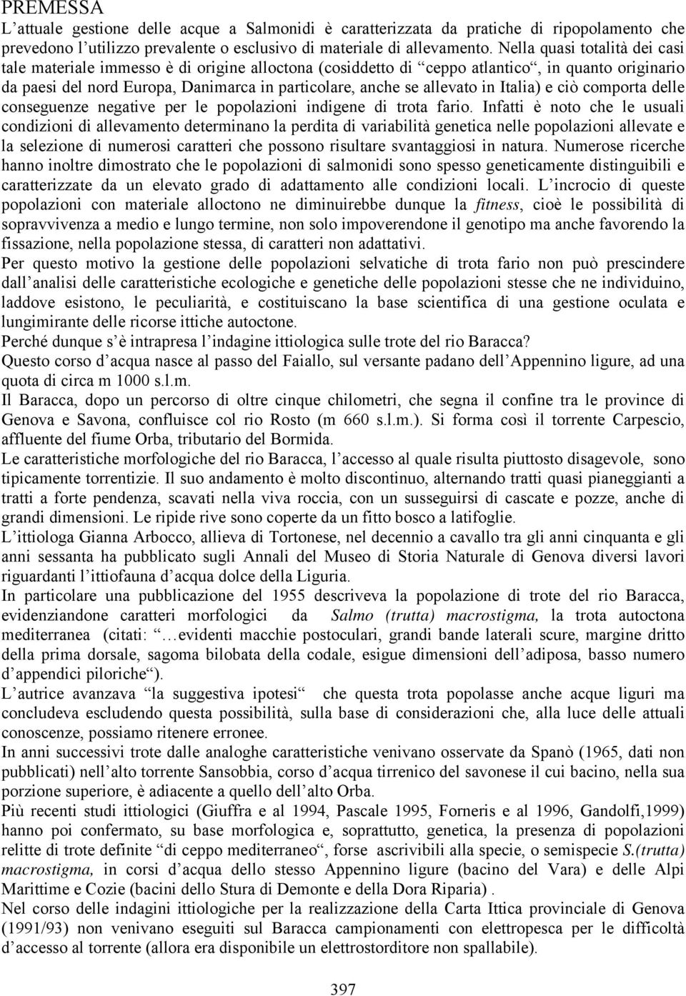 in Italia) e ciò comporta delle conseguenze negative per le popolazioni indigene di trota fario.