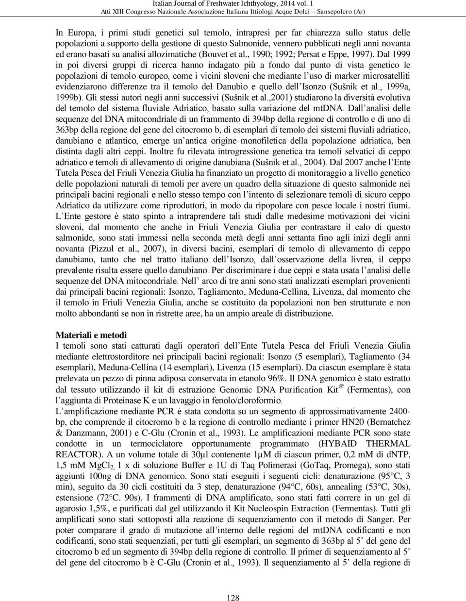 Dal 1999 in poi diversi gruppi di ricerca hanno indagato più a fondo dal punto di vista genetico le popolazioni di temolo europeo, come i vicini sloveni che mediante l uso di marker microsatelliti