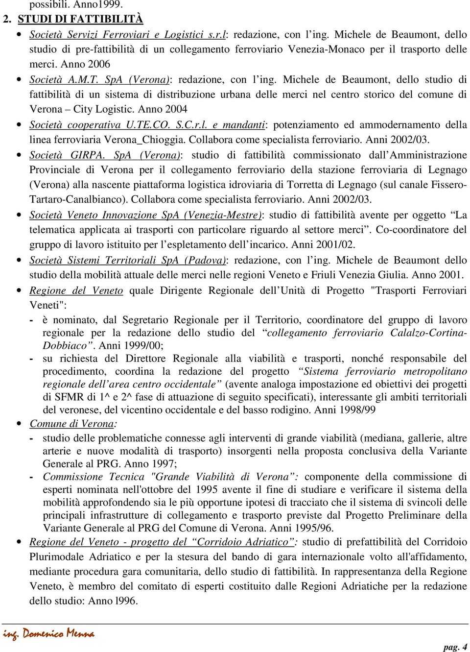 Michele de Beaumont, dello studio di fattibilità di un sistema di distribuzione urbana delle merci nel centro storico del comune di Verona City Logistic. Anno 2004 Società cooperativa U.TE.CO. S.C.r.l. e mandanti: potenziamento ed ammodernamento della linea ferroviaria Verona_Chioggia.