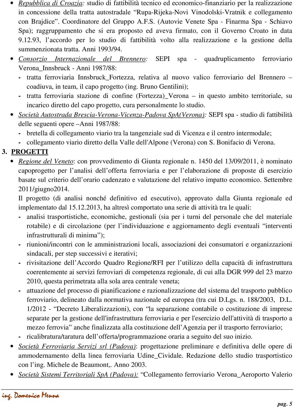 93, l accordo per lo studio di fattibilità volto alla realizzazione e la gestione della summenzionata tratta. Anni 1993/94.