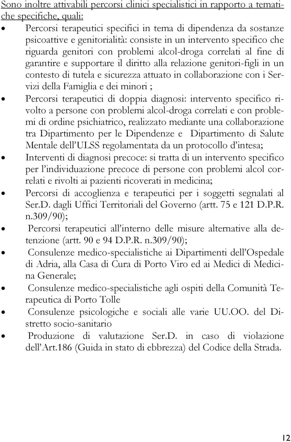 sicurezza attuato in collaborazione con i Servizi della Famiglia e dei minori ; Percorsi terapeutici di doppia diagnosi: intervento specifico rivolto a persone con problemi alcol-droga correlati e