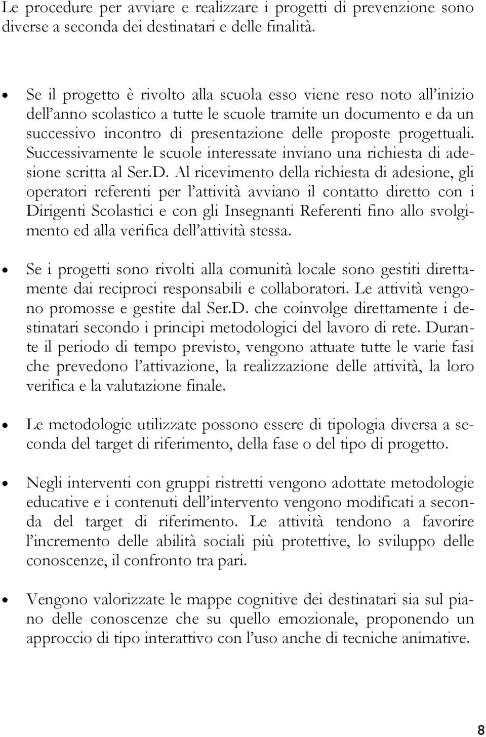 progettuali. Successivamente le scuole interessate inviano una richiesta di adesione scritta al Ser.D.