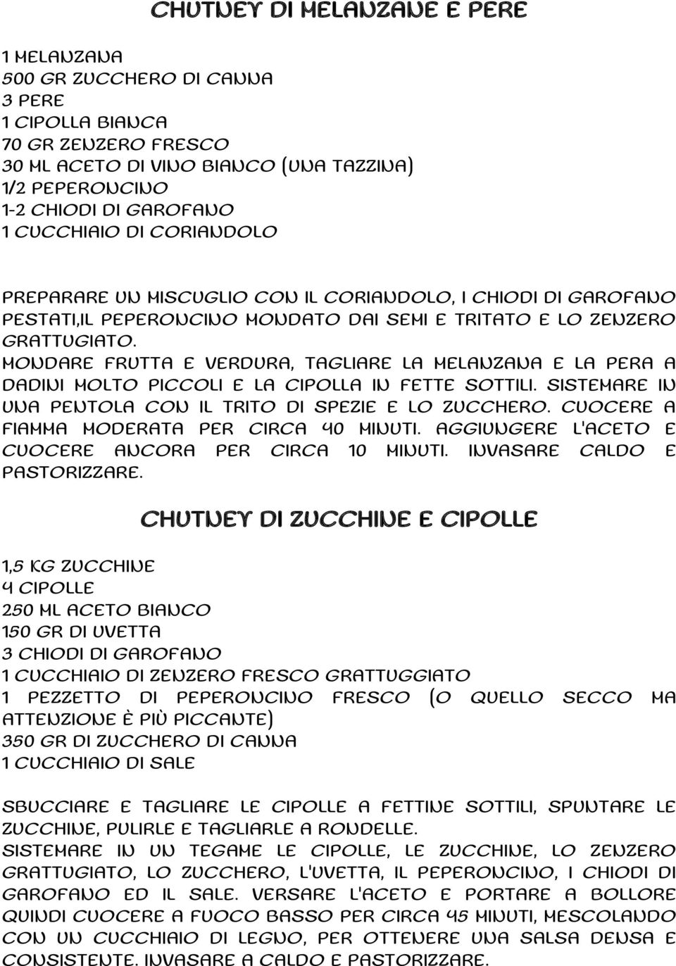 MONDARE FRUTTA E VERDURA, TAGLIARE LA MELANZANA E LA PERA A DADINI MOLTO PICCOLI E LA CIPOLLA IN FETTE SOTTILI. SISTEMARE IN UNA PENTOLA CON IL TRITO DI SPEZIE E LO ZUCCHERO.