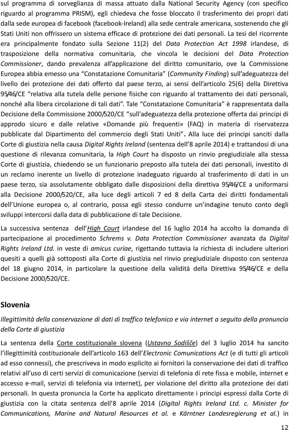 La tesi del ricorrente era principalmente fondato sulla Sezione 11(2) del Data Protection Act 1998 irlandese, di trasposizione della normativa comunitaria, che vincola le decisioni del Data