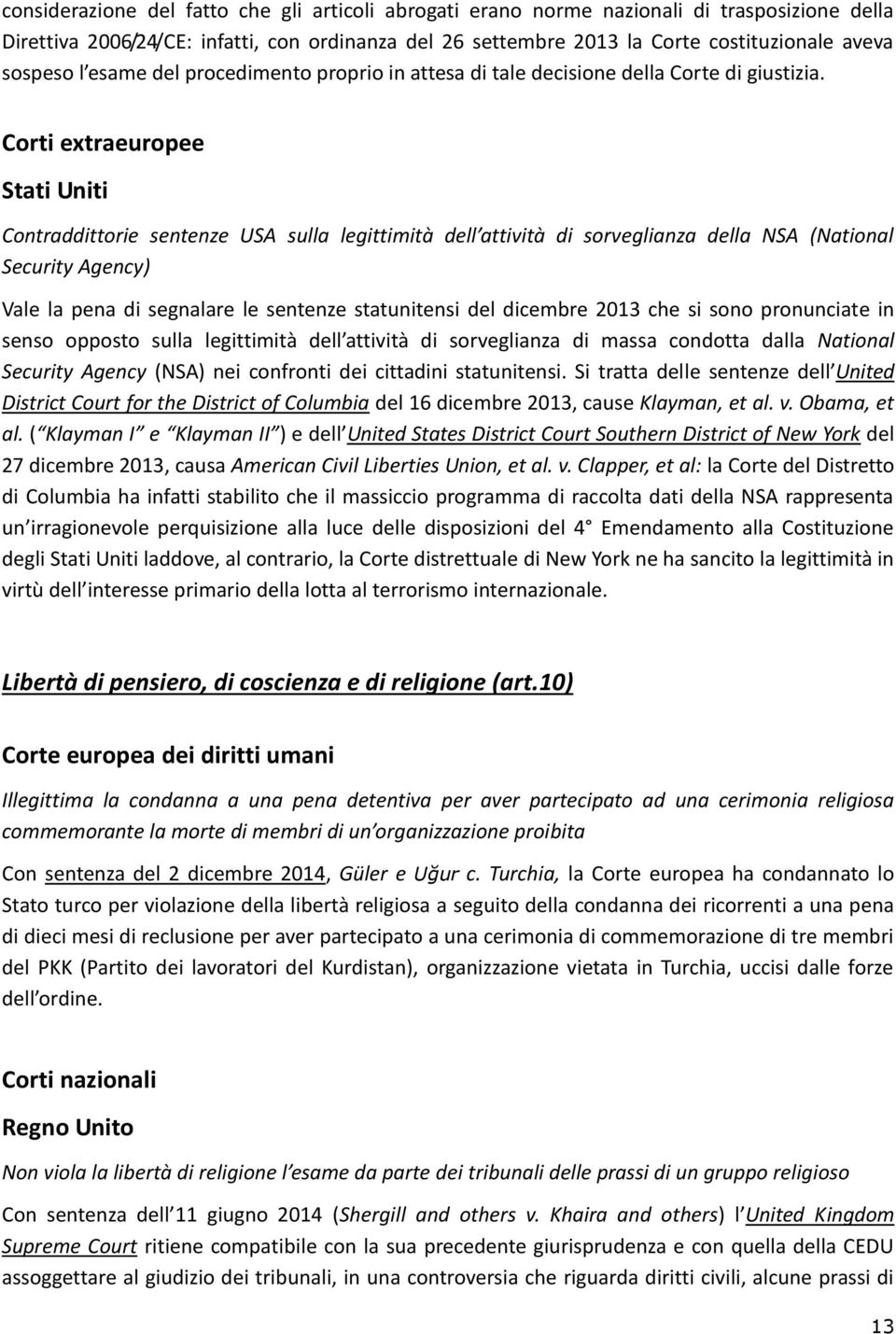 Corti extraeuropee Stati Uniti Contraddittorie sentenze USA sulla legittimità dell attività di sorveglianza della NSA (National Security Agency) Vale la pena di segnalare le sentenze statunitensi del