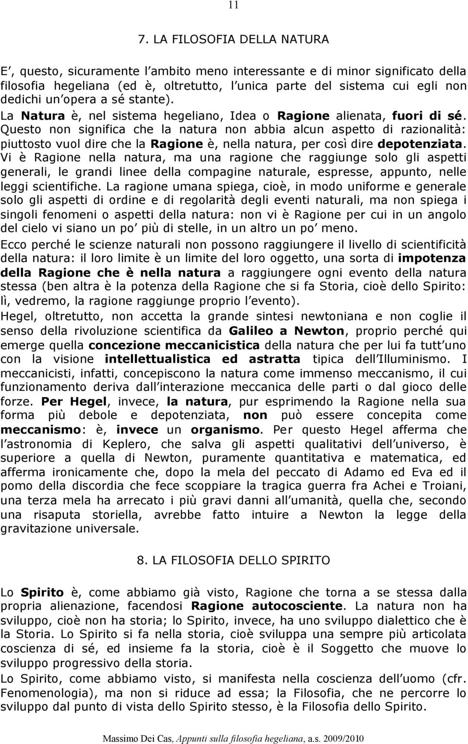 Questo non significa che la natura non abbia alcun aspetto di razionalità: piuttosto vuol dire che la Ragione è, nella natura, per così dire depotenziata.