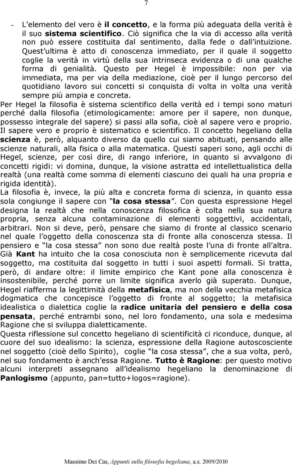 Quest ultima è atto di conoscenza immediato, per il quale il soggetto coglie la verità in virtù della sua intrinseca evidenza o di una qualche forma di genialità.