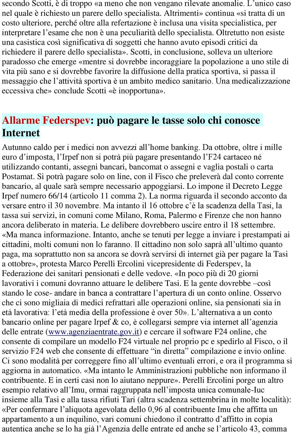 Oltretutto non esiste una casistica così significativa di soggetti che hanno avuto episodi critici da richiedere il parere dello specialista».