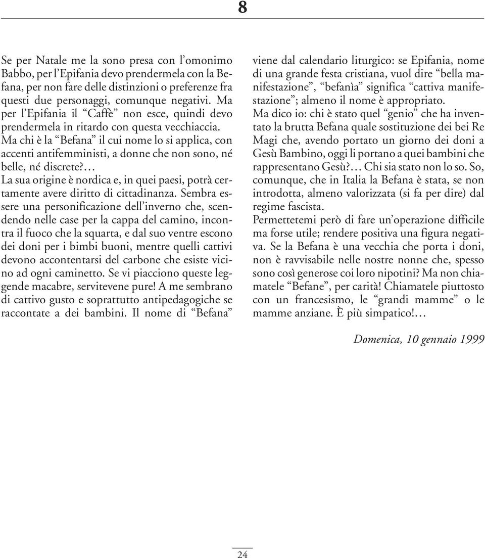 Ma chi è la Befana il cui nome lo si applica, con accenti antifemministi, a donne che non sono, né belle, né discrete?