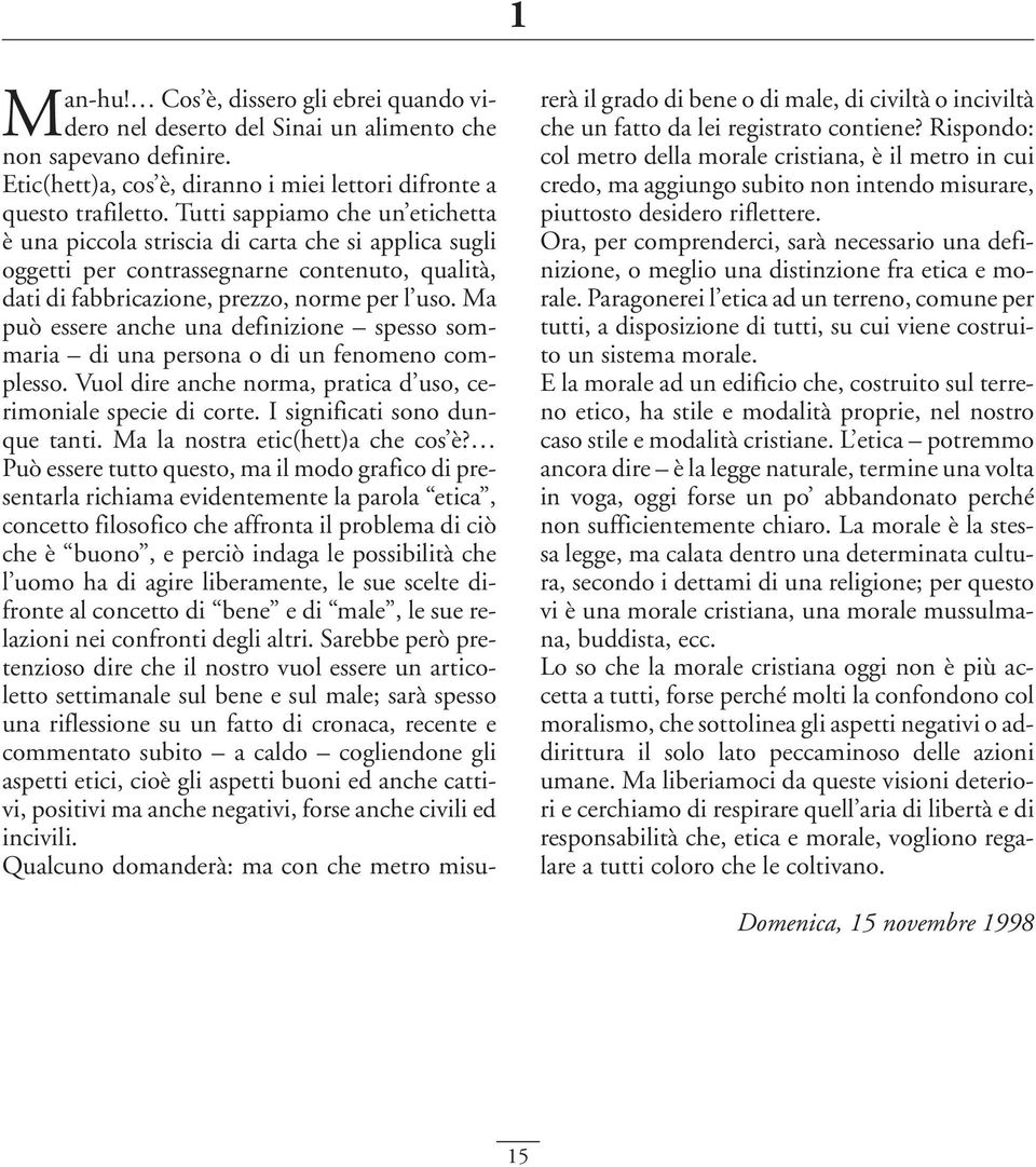 Ma può essere anche una definizione spesso sommaria di una persona o di un fenomeno complesso. Vuol dire anche norma, pratica d uso, cerimoniale specie di corte. I significati sono dunque tanti.