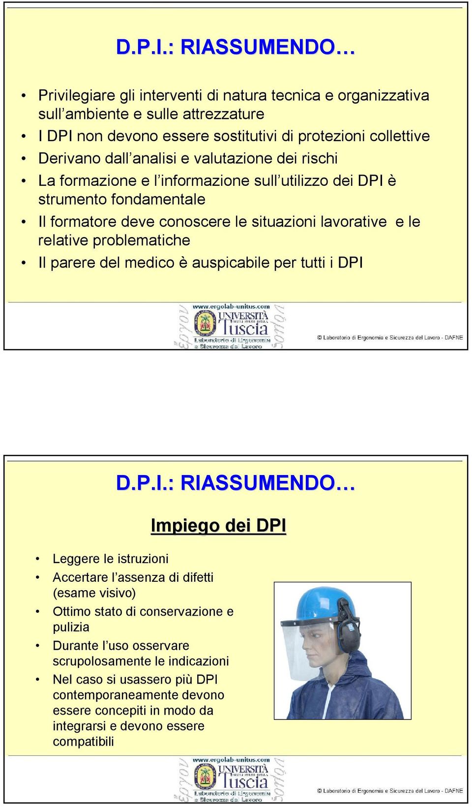 analisi e valutazione dei rischi La formazione e l informazione sull utilizzo dei DPI è strumento fondamentale Il formatore deve conoscere le situazioni lavorative e le relative