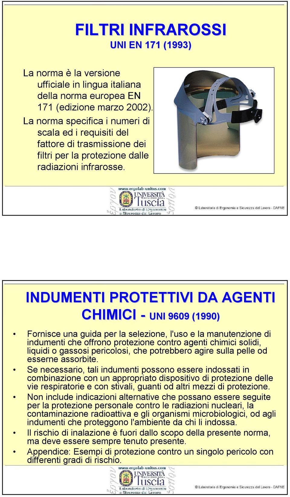 INDUMENTI PROTETTIVI DA AGENTI CHIMICI - UNI 9609 (1990) Fornisce una guida per la selezione, l'uso e la manutenzione di indumenti che offrono protezione contro agenti chimici solidi, liquidi o