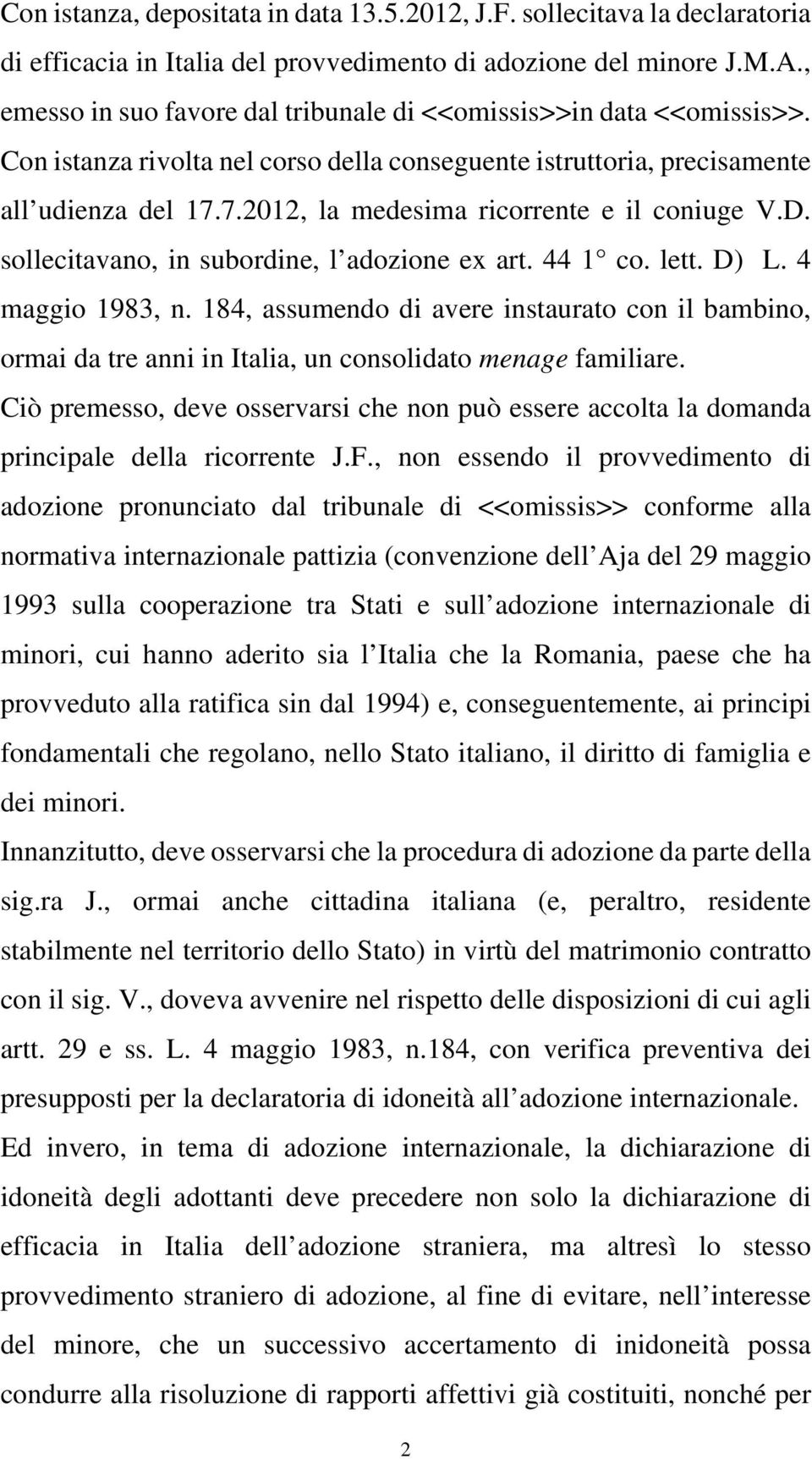 7.2012, la medesima ricorrente e il coniuge V.D. sollecitavano, in subordine, l adozione ex art. 44 1 co. lett. D) L. 4 maggio 1983, n.