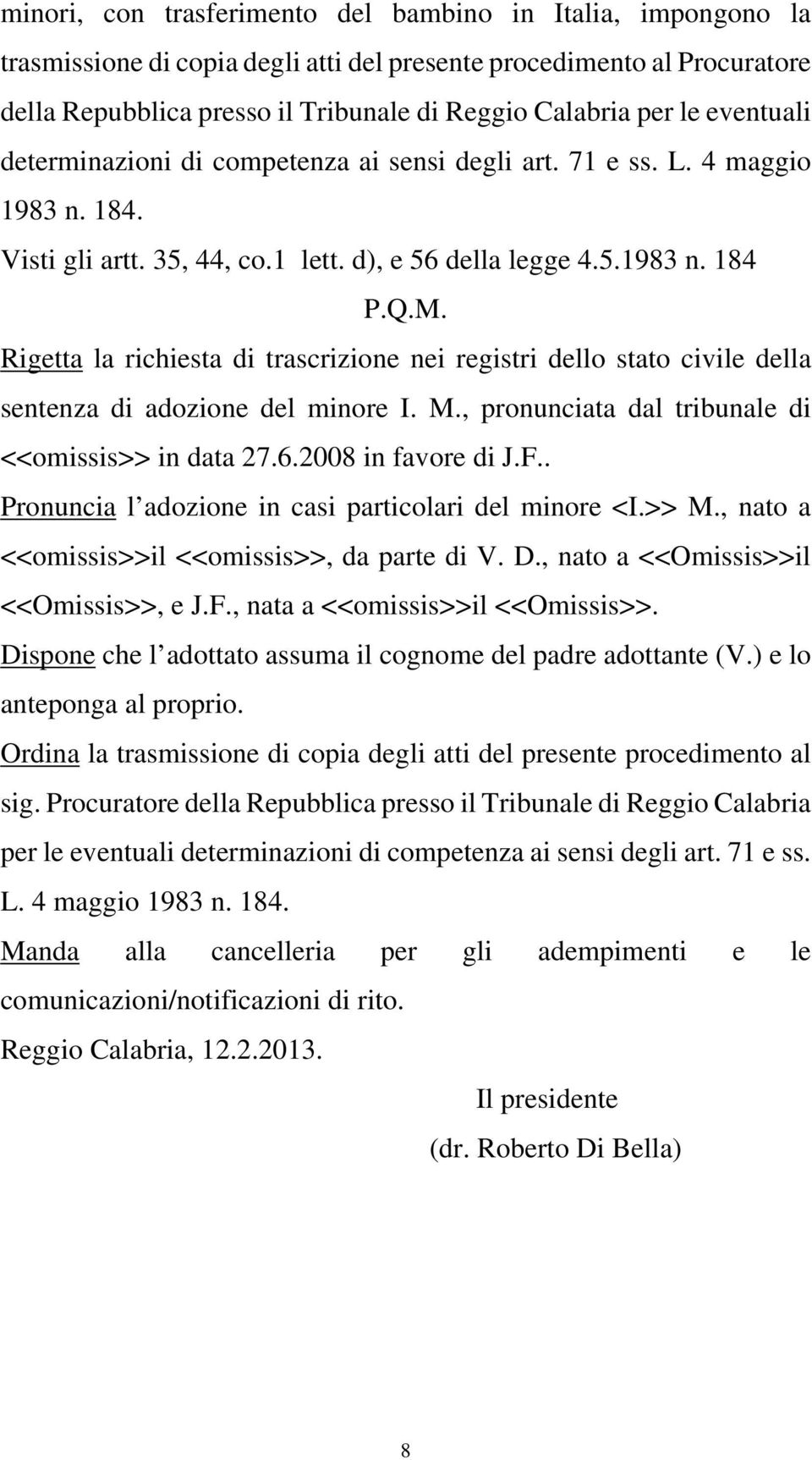 Rigetta la richiesta di trascrizione nei registri dello stato civile della sentenza di adozione del minore I. M., pronunciata dal tribunale di <<omissis>> in data 27.6.2008 in favore di J.F.