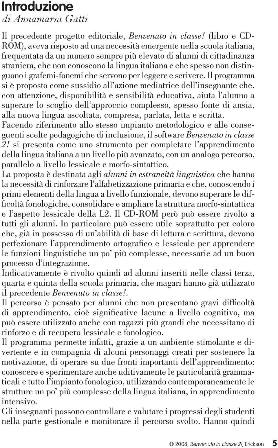 italiana e che spesso non distinguono i grafemi-fonemi che servono per leggere e scrivere.