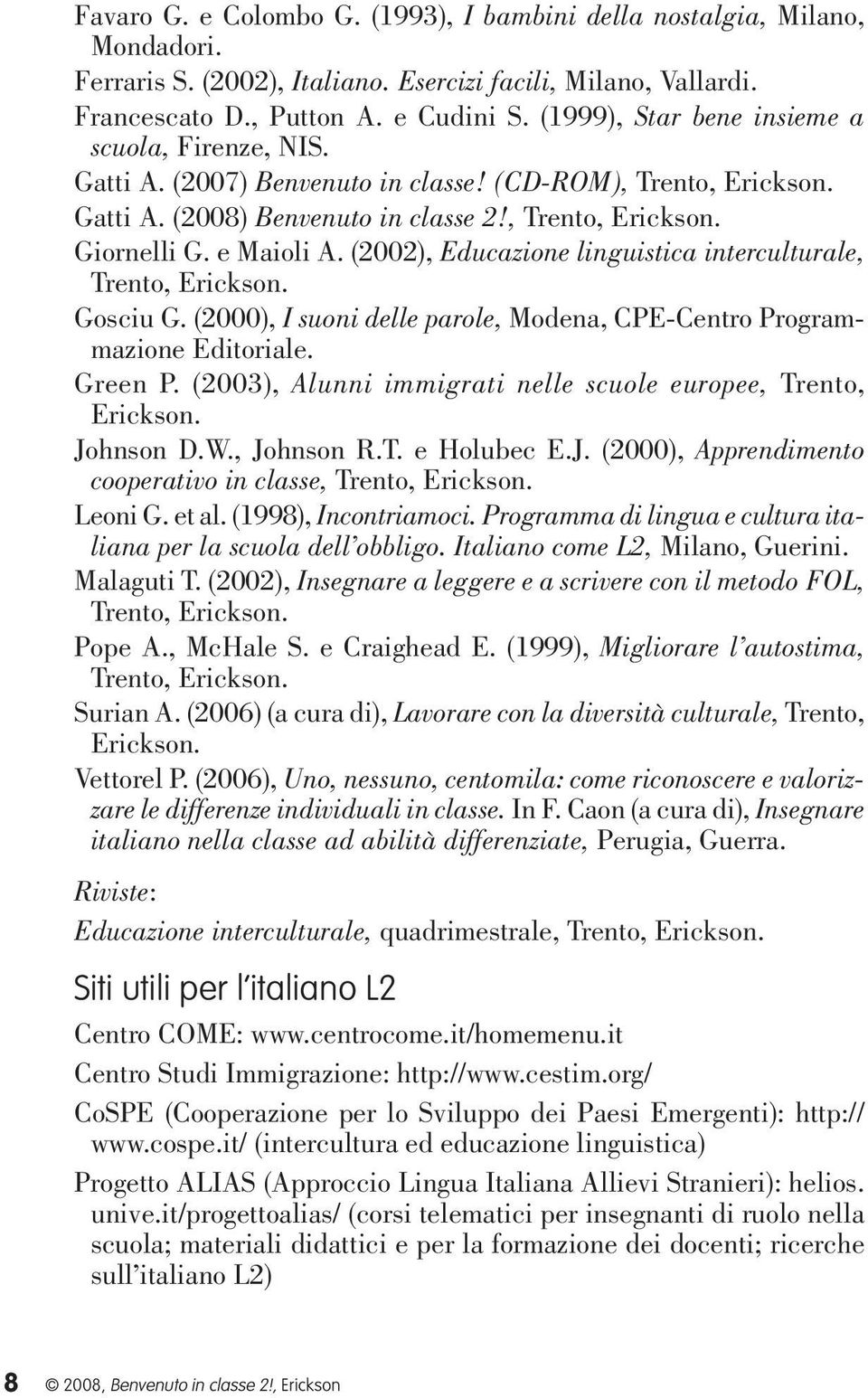 (2002), Educazione linguistica interculturale, Trento, Erickson. Gosciu G. (2000), I suoni delle parole, Modena, CPE-Centro Programmazione Editoriale. Green P.