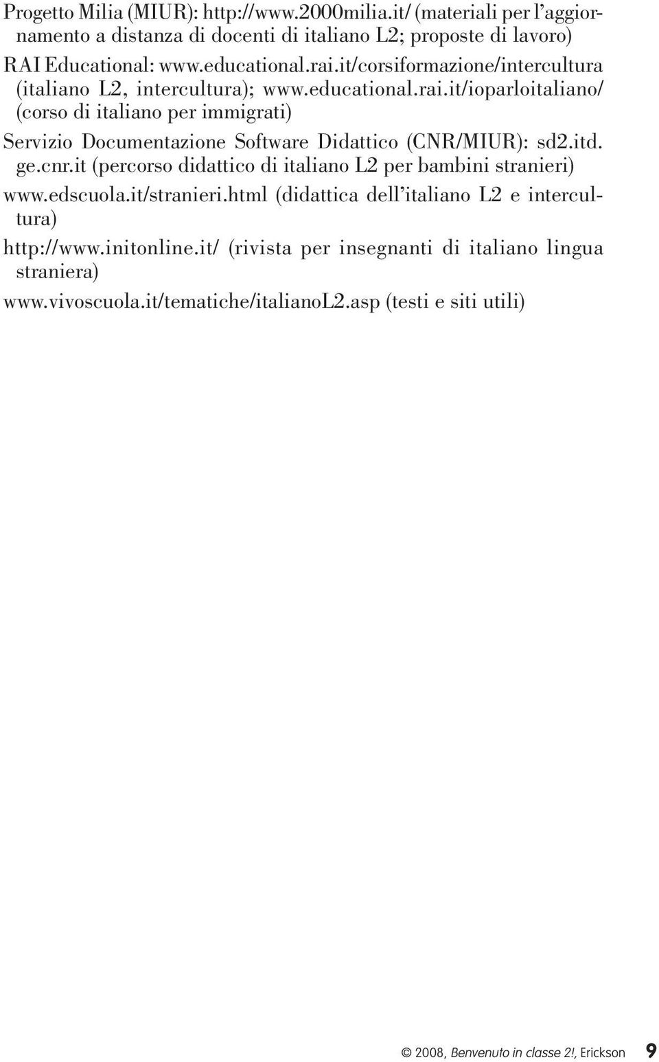 it/ioparloitaliano/ (corso di italiano per immigrati) Servizio Documentazione Software Didattico (CNR/MIUR): sd2.itd. ge.cnr.