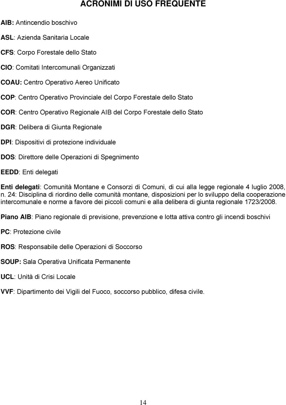 individuale DOS: Direttore delle Operazioni di Spegnimento EEDD: Enti delegati Enti delegati: Comunità Montane e Consorzi di Comuni, di cui alla legge regionale 4 luglio 2008, n.